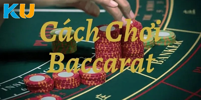 Cách chơi Baccarat cực dễ nên nắm