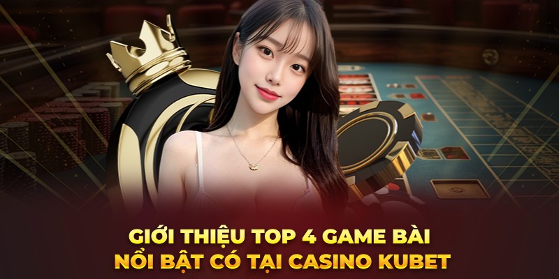 Giới thiệu top 4 game bài nổi bật có tại Kucasino